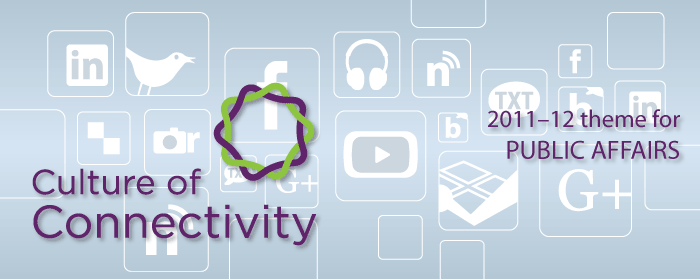 Culture of Connectivity: 2011-12 theme for Public Affairs