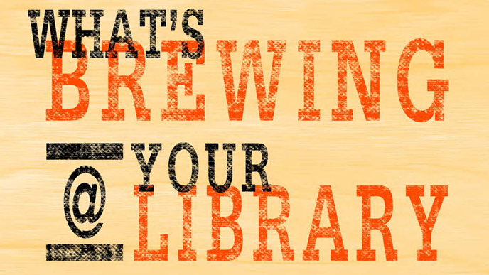 What's Brewing @ Your Library - Spring Edition