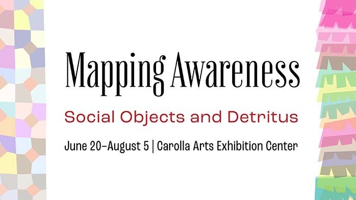 Mapping Awareness: Social Objects and Detritus exhibit at Carolla Arts Exhibition Center