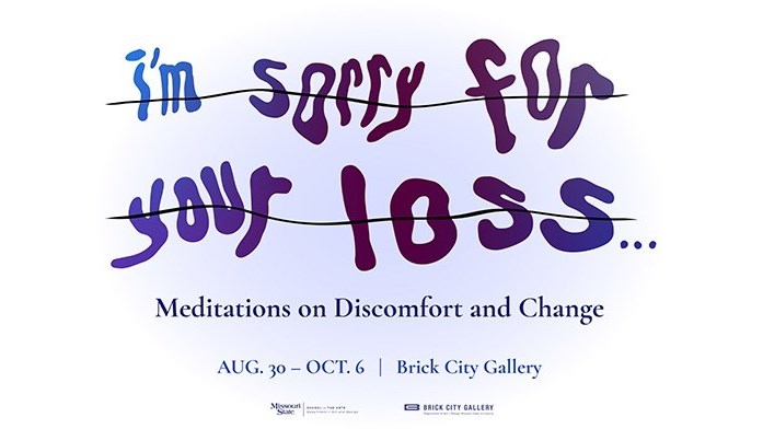 I’m Sorry for Your Loss ... Meditations on Discomfort and Change Exhibit