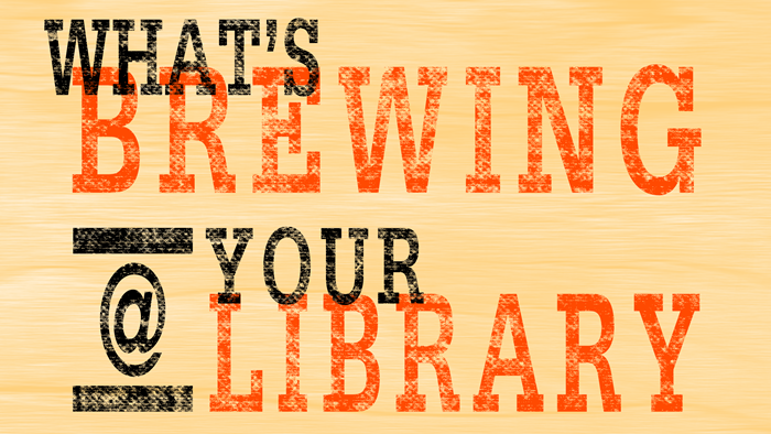 What’s Brewing @ Your Library