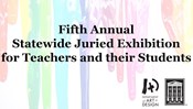 Fifth Annual Statewide Juried Exhibition for Teachers and their Students