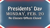 Presidents' Day (No Classes/Offices Closed)*